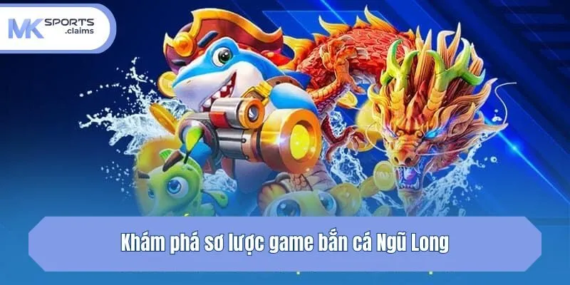 Khám phá sơ lược game bắn cá Ngũ Long
